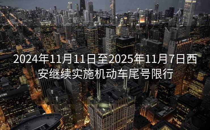 2024年11月11日至2025年11月7日西安繼續(xù)實施機(jī)動車尾號限行