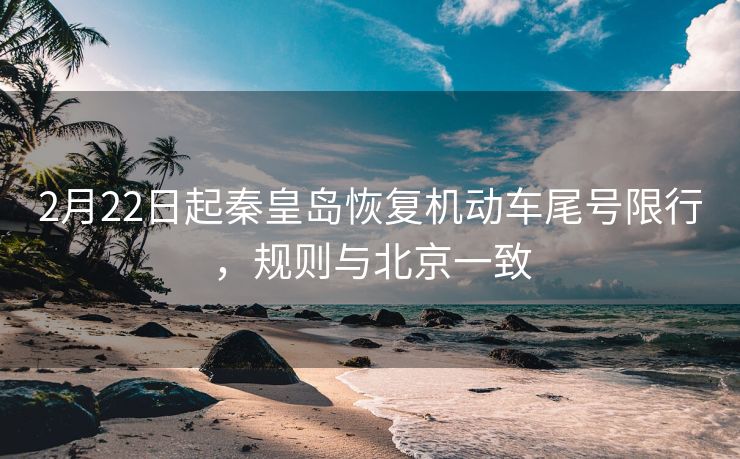 2月22日起秦皇島恢復(fù)機(jī)動(dòng)車(chē)尾號(hào)限行，規(guī)則與北京一致