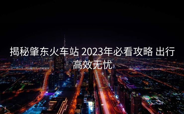 揭秘肇東火車站 2023年必看攻略 出行高效無憂