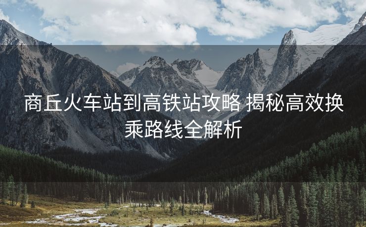 商丘火車站到高鐵站攻略 揭秘高效換乘路線全解析
